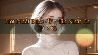 hot nhất b123 uy tín nhất Phú Yên