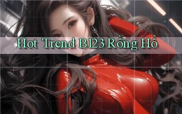 hot trend b123 rồng hổ