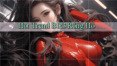 hot trend b123 rồng hổ