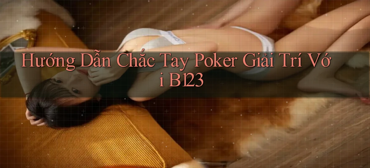 hướng dẫn chắc tay poker giải trí với b123