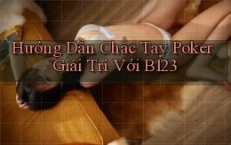hướng dẫn chắc tay poker giải trí với b123