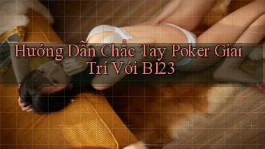 hướng dẫn chắc tay poker giải trí với b123