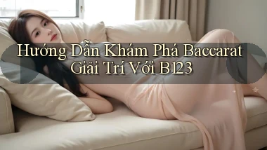 hướng dẫn khám phá baccarat giải trí với b123