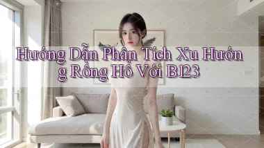 hướng dẫn phân tích xu hướng rồng hổ với b123