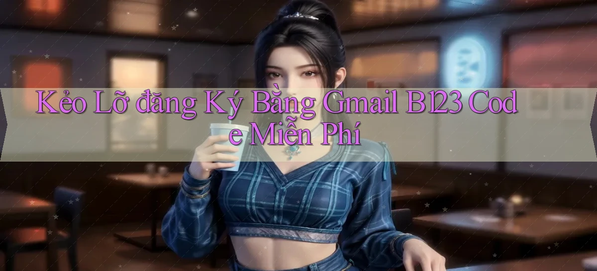 kẻo lỡ đăng ký bằng gmail b123 code miễn phí