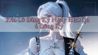 kẻo lỡ đăng ký ngay b123 quà đăng ký