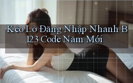 kẻo lỡ đăng nhập nhanh b123 code năm mới