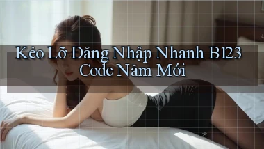 kẻo lỡ đăng nhập nhanh b123 code năm mới