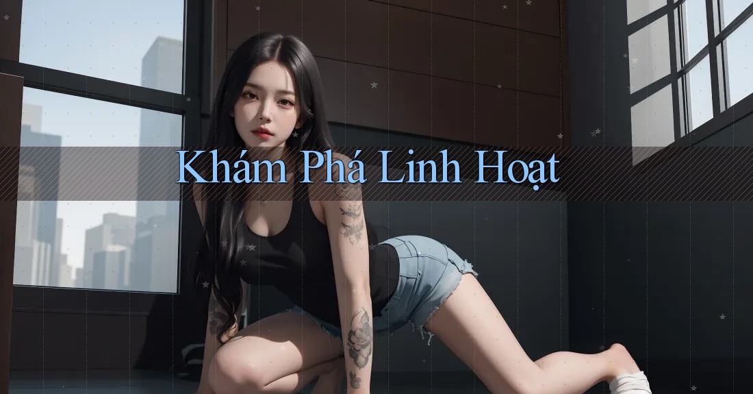 Khám Phá Linh Hoạt