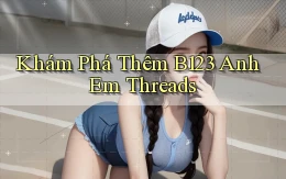khám phá thêm b123 anh em threads