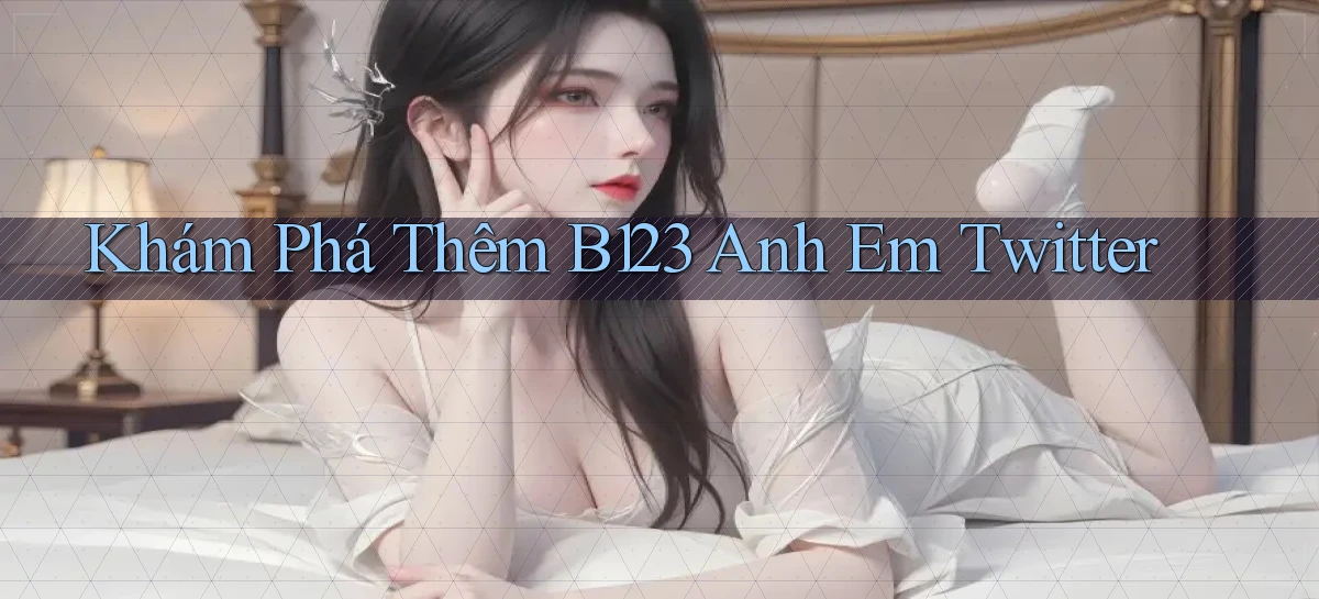 khám phá thêm b123 anh em twitter