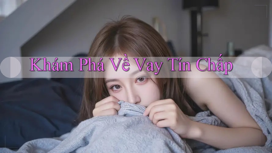 Khám Phá Về Vay Tín Chấp Khám Phá Về Vay Tín Chấp