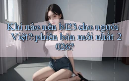 Khi nào nên b123 cho người Việt phiên bản mới nhất 2026