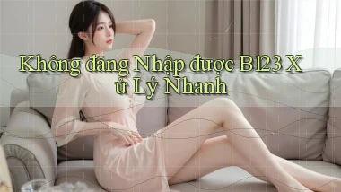 không đăng nhập được b123 xử lý nhanh