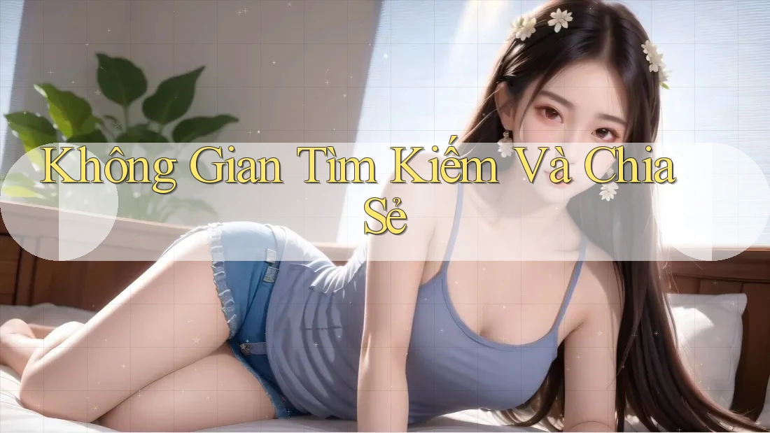 Không Gian Tìm Kiếm Và Chia Sẻ