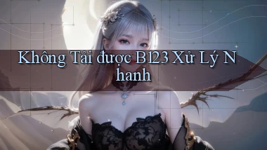 không tải được b123 xử lý nhanh