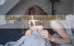 không vào được b123 cách sửa