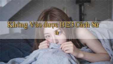không vào được b123 cách sửa