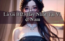 là gì b123 hay nhất tại việt nam