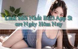 link mới nhất b123 app store ngày hôm nay