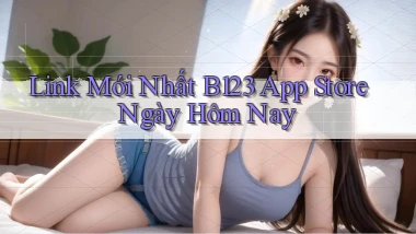 link mới nhất b123 app store ngày hôm nay