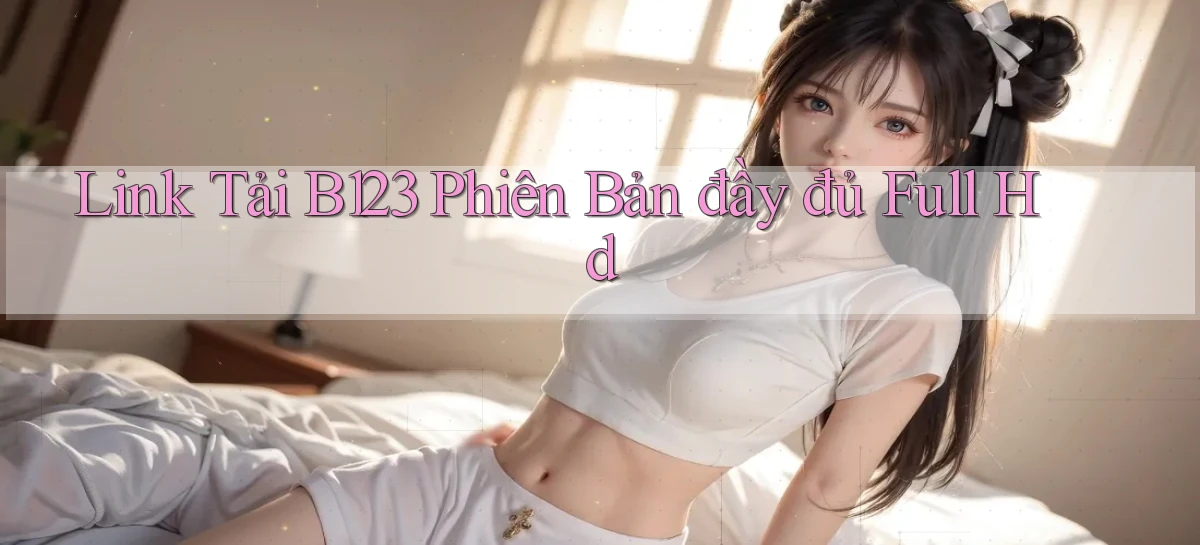 link tải b123 phiên bản đầy đủ full hd