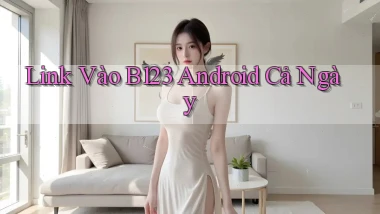 link vào b123 android cả ngày