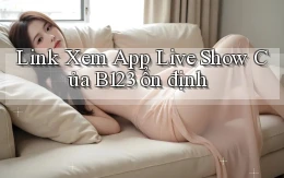 link xem app live show của b123 ổn định