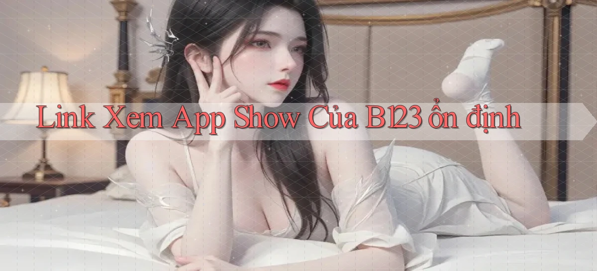 link xem app show của b123 ổn định