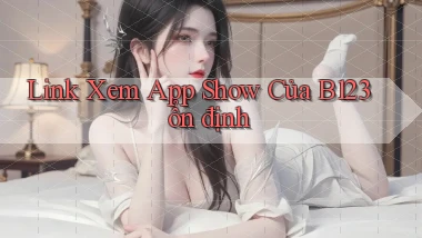 link xem app show của b123 ổn định