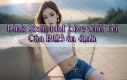 link xem idol live giải trí của b123 ổn định