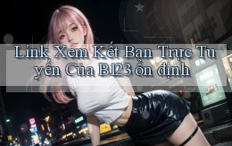 link xem kết bạn trực tuyến của b123 ổn định
