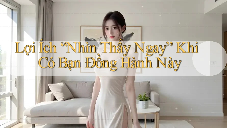 Lợi Ích “Nhìn Thấy Ngay” Khi Có Bạn Đồng Hành Này