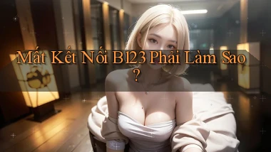 mất kết nối b123 phải làm sao