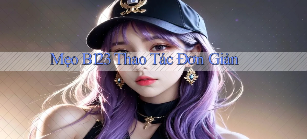 mẹo b123 thao tác đơn giản