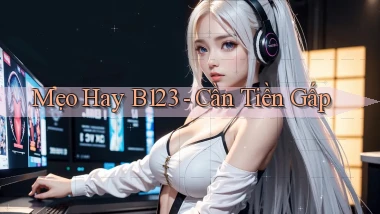mẹo hay b123 cần tiền gấp