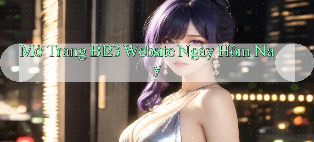 mở trang b123 website ngày hôm nay