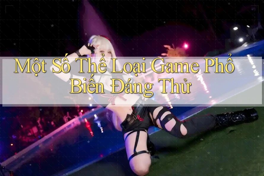 Một Số Thể Loại Game Phổ Biến Đáng Thử