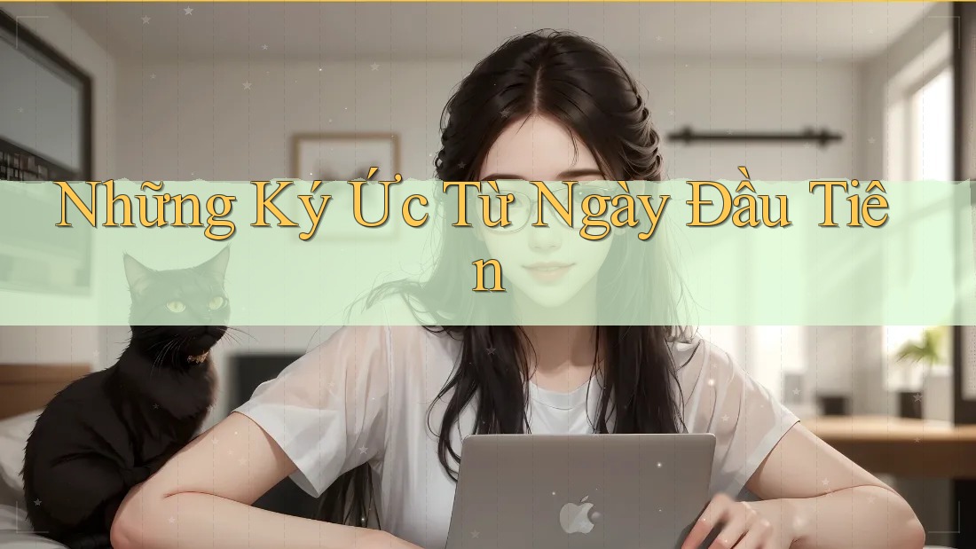 Những Ký Ức Từ Ngày Đầu Tiên