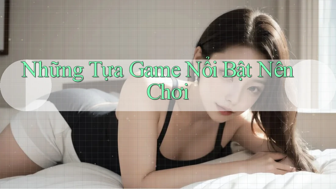 Những Tựa Game Nổi Bật Nên Chơi