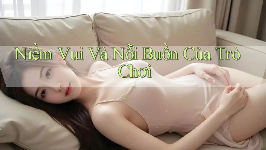 Niềm Vui Và Nỗi Buồn Của Trò Chơi