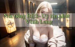 nổi tiếng b123 uy tín nhất Vĩnh Long