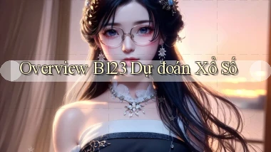 overview b123 dự đoán xổ số