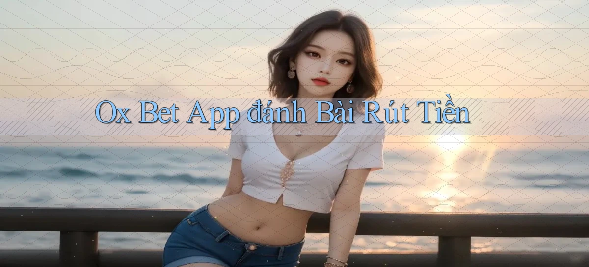ox bet app đánh bài rút tiền
