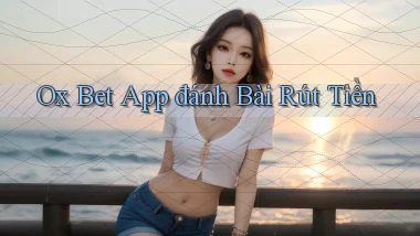 ox bet app đánh bài rút tiền