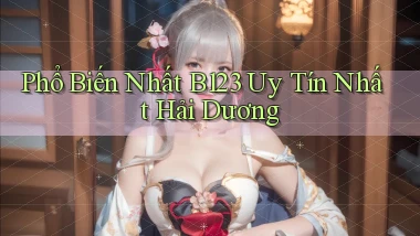 phổ biến nhất b123 uy tín nhất Hải Dương