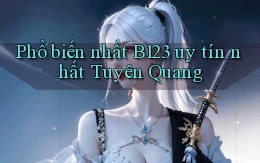 phổ biến nhất b123 uy tín nhất Tuyên Quang