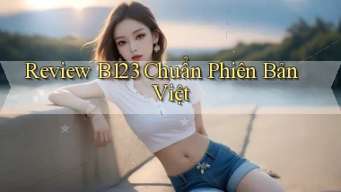 review b123 chuẩn phiên bản việt