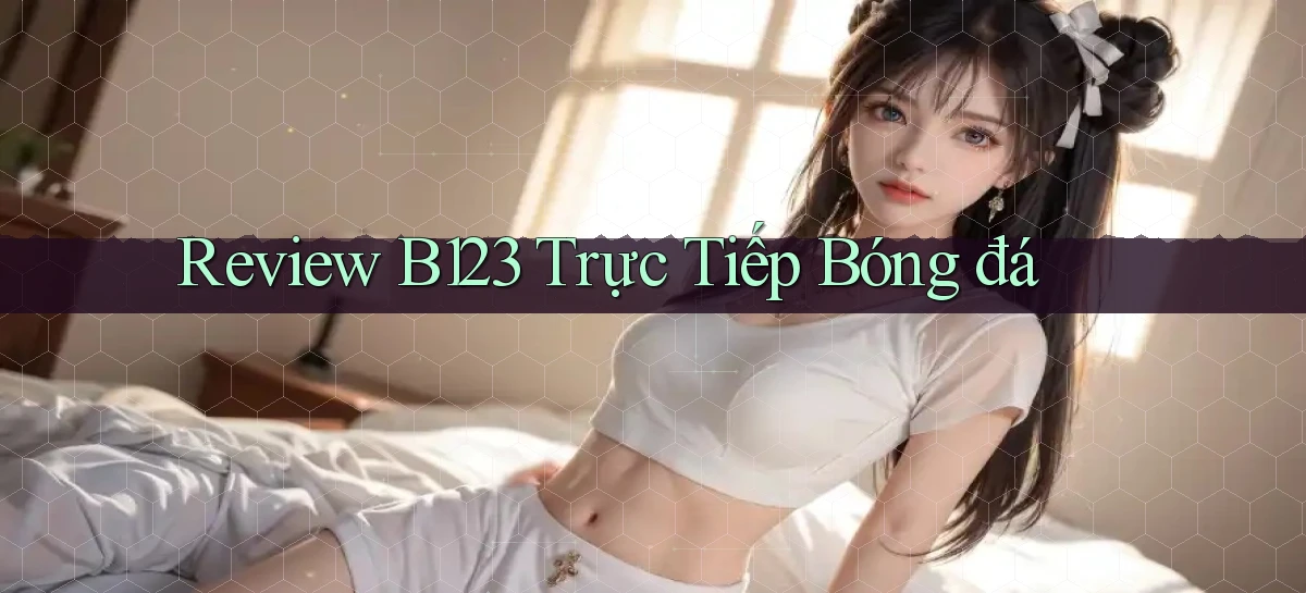 review b123 trực tiếp bóng đá