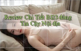 review chi tiết b123 đáng tin cậy nội địa